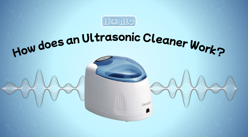 How Does an Ultrasonic Cleaner Work? The Ultimate Guide to Ultrasonic Cleaning
